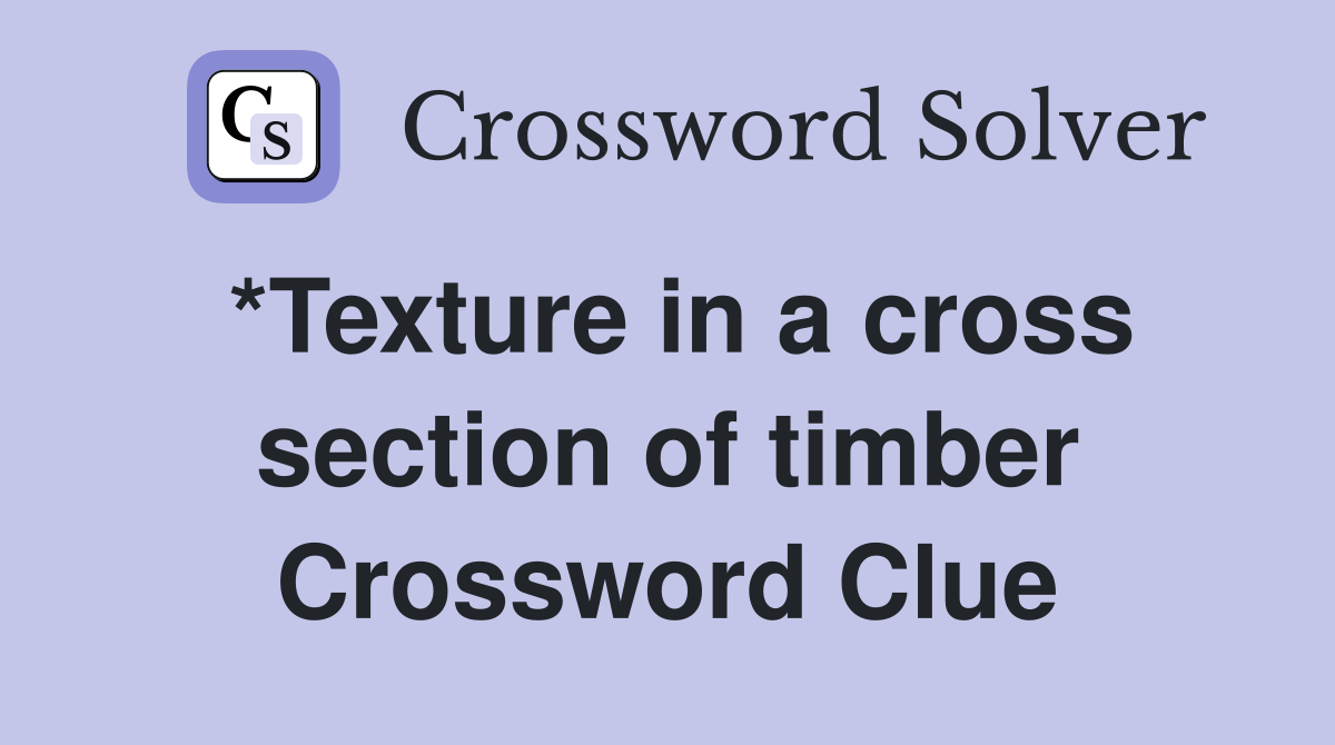 *Texture in a cross section of timber Crossword Clue Answers
